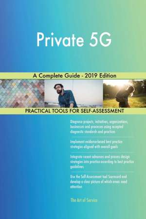 Private 5G A Complete Guide - 2019 Edition de Gerardus Blokdyk