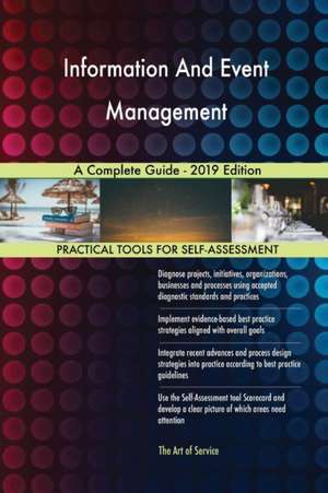 Information And Event Management A Complete Guide - 2019 Edition de Gerardus Blokdyk