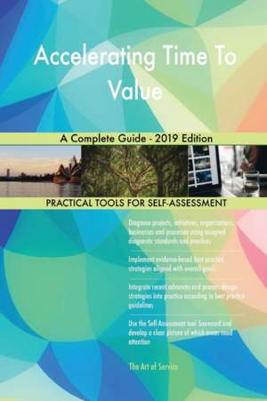 Accelerating Time To Value A Complete Guide - 2019 Edition de Gerardus Blokdyk