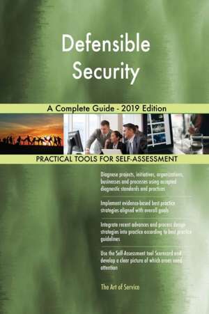 Defensible Security A Complete Guide - 2019 Edition de Gerardus Blokdyk