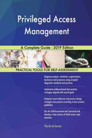 Privileged Access Management A Complete Guide - 2019 Edition de Gerardus Blokdyk