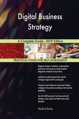 Digital Business Strategy A Complete Guide - 2019 Edition de Gerardus Blokdyk