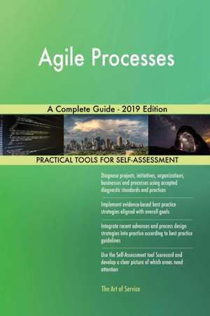 Agile Processes A Complete Guide - 2019 Edition de Gerardus Blokdyk