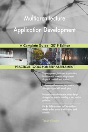 Multiarchitecture Application Development A Complete Guide - 2019 Edition de Gerardus Blokdyk