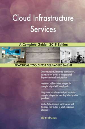 Cloud Infrastructure Services A Complete Guide - 2019 Edition de Gerardus Blokdyk