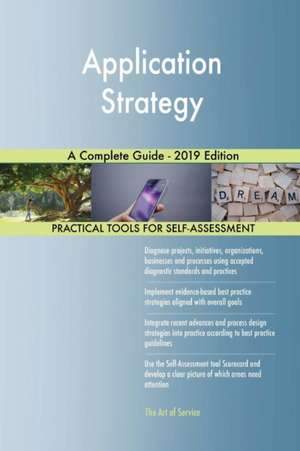 Application Strategy A Complete Guide - 2019 Edition de Gerardus Blokdyk