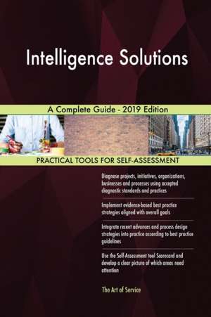 Intelligence Solutions A Complete Guide - 2019 Edition de Gerardus Blokdyk