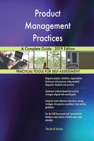 Product Management Practices A Complete Guide - 2019 Edition de Gerardus Blokdyk