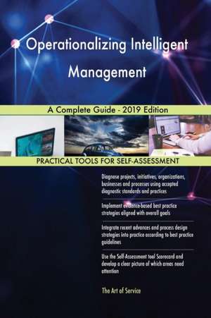 Operationalizing Intelligent Management A Complete Guide - 2019 Edition de Gerardus Blokdyk