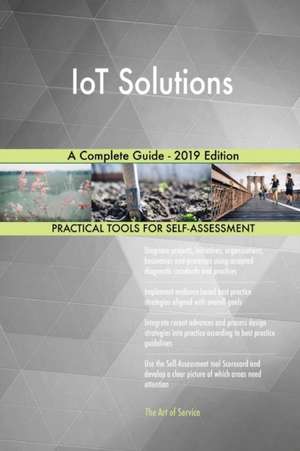 IoT Solutions A Complete Guide - 2019 Edition de Gerardus Blokdyk