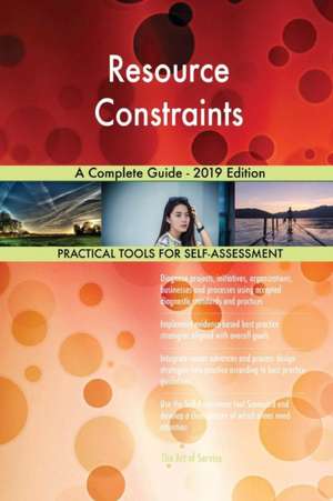 Resource Constraints A Complete Guide - 2019 Edition de Gerardus Blokdyk