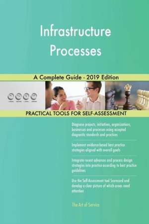 Infrastructure Processes A Complete Guide - 2019 Edition de Gerardus Blokdyk
