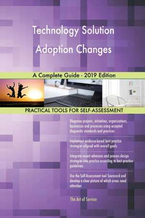 Technology Solution Adoption Changes A Complete Guide - 2019 Edition de Gerardus Blokdyk