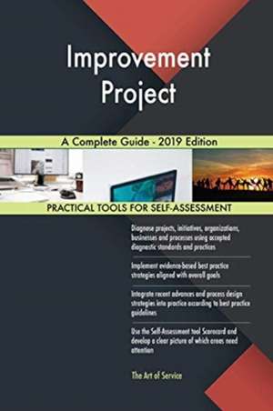 Improvement Project A Complete Guide - 2019 Edition de Gerardus Blokdyk