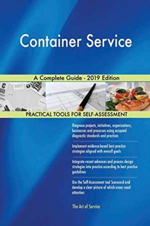 Container Service A Complete Guide - 2019 Edition de Gerardus Blokdyk