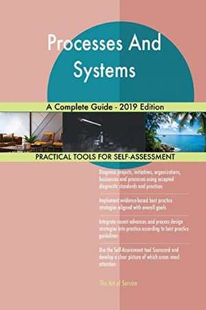 Processes And Systems A Complete Guide - 2019 Edition de Gerardus Blokdyk