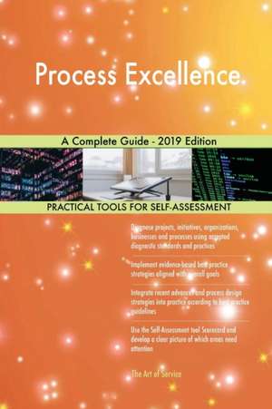 Process Excellence A Complete Guide - 2019 Edition de Gerardus Blokdyk