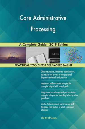 Core Administrative Processing A Complete Guide - 2019 Edition de Gerardus Blokdyk
