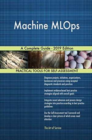 Machine MLOps A Complete Guide - 2019 Edition de Gerardus Blokdyk
