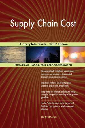 Supply Chain Cost A Complete Guide - 2019 Edition de Gerardus Blokdyk