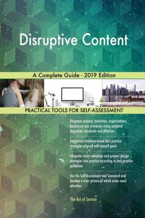 Disruptive Content A Complete Guide - 2019 Edition de Gerardus Blokdyk