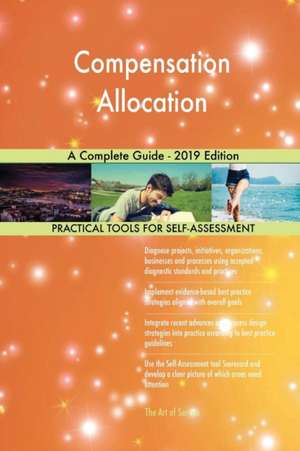 Compensation Allocation A Complete Guide - 2019 Edition de Gerardus Blokdyk