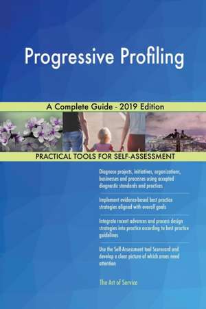 Progressive Profiling A Complete Guide - 2019 Edition de Gerardus Blokdyk