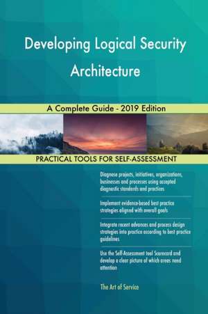 Developing Logical Security Architecture A Complete Guide - 2019 Edition de Gerardus Blokdyk