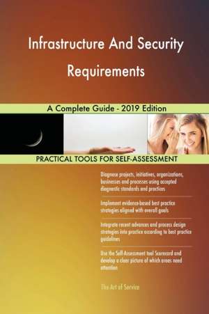 Infrastructure And Security Requirements A Complete Guide - 2019 Edition de Gerardus Blokdyk