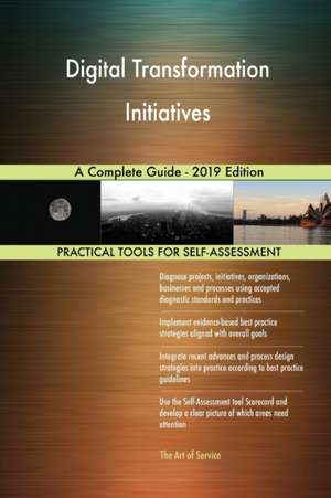 Digital Transformation Initiatives A Complete Guide - 2019 Edition de Gerardus Blokdyk