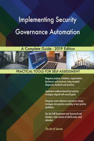 Implementing Security Governance Automation A Complete Guide - 2019 Edition de Gerardus Blokdyk