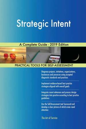 Strategic Intent A Complete Guide - 2019 Edition de Gerardus Blokdyk