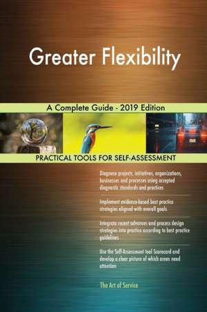 Greater Flexibility A Complete Guide - 2019 Edition de Gerardus Blokdyk