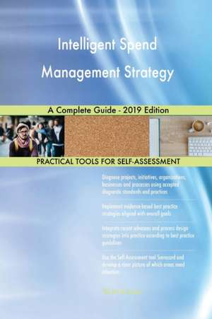 Intelligent Spend Management Strategy A Complete Guide - 2019 Edition de Gerardus Blokdyk