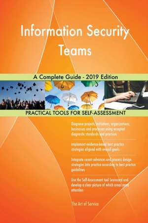 Information Security Teams A Complete Guide - 2019 Edition de Gerardus Blokdyk