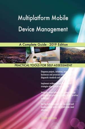 Multiplatform Mobile Device Management A Complete Guide - 2019 Edition de Gerardus Blokdyk