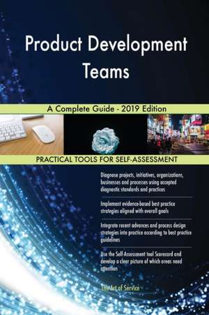 Product Development Teams A Complete Guide - 2019 Edition de Gerardus Blokdyk