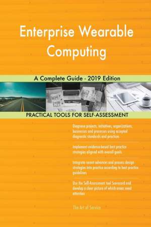 Enterprise Wearable Computing A Complete Guide - 2019 Edition de Gerardus Blokdyk