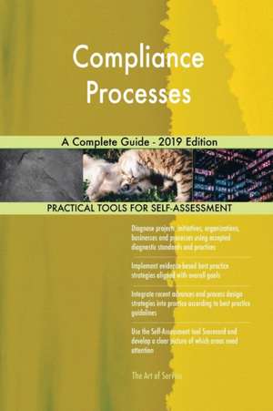 Compliance Processes A Complete Guide - 2019 Edition de Gerardus Blokdyk