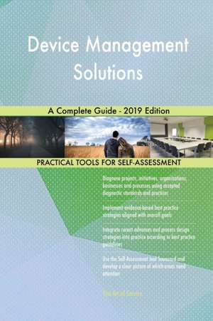 Device Management Solutions A Complete Guide - 2019 Edition de Gerardus Blokdyk