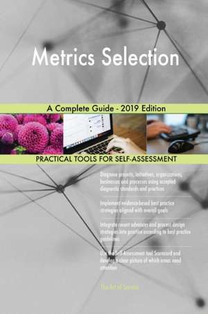 Metrics Selection A Complete Guide - 2019 Edition de Gerardus Blokdyk