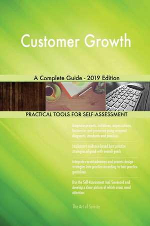 Customer Growth A Complete Guide - 2019 Edition de Gerardus Blokdyk