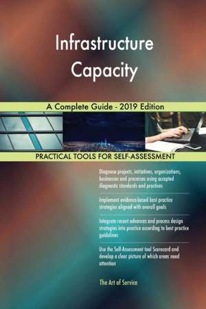 Infrastructure Capacity A Complete Guide - 2019 Edition de Gerardus Blokdyk