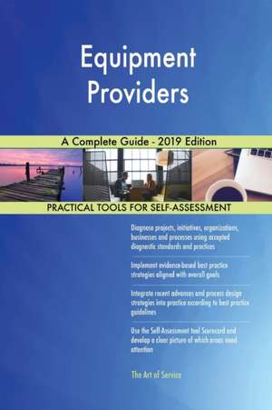 Equipment Providers A Complete Guide - 2019 Edition de Gerardus Blokdyk