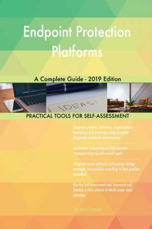 Endpoint Protection Platforms A Complete Guide - 2019 Edition de Gerardus Blokdyk