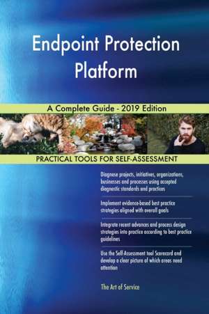 Endpoint Protection Platform A Complete Guide - 2019 Edition de Gerardus Blokdyk