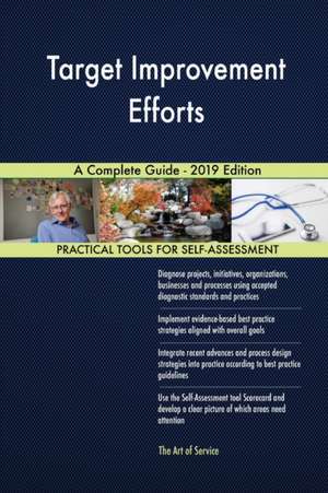 Target Improvement Efforts A Complete Guide - 2019 Edition de Gerardus Blokdyk