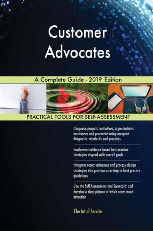 Customer Advocates A Complete Guide - 2019 Edition de Gerardus Blokdyk