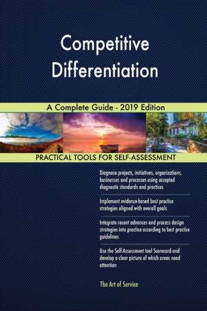 Competitive Differentiation A Complete Guide - 2019 Edition de Gerardus Blokdyk