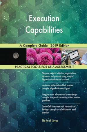 Execution Capabilities A Complete Guide - 2019 Edition de Gerardus Blokdyk